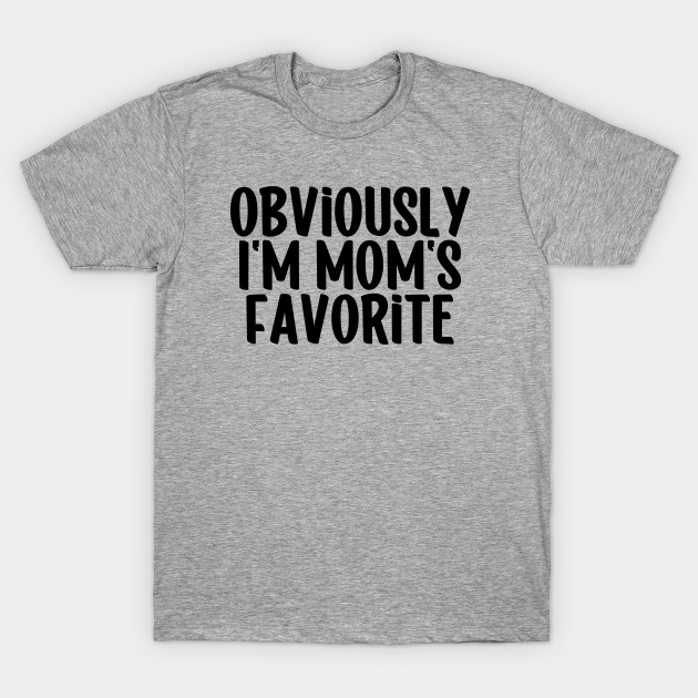 Obviously Im Moms Favorite Obviously Im Moms Favorite T Shirt Teepublic 6658